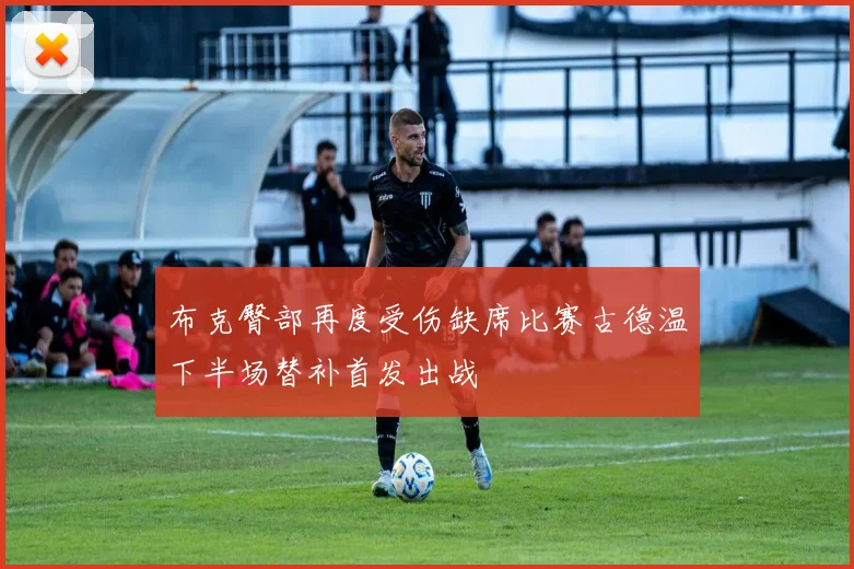 布克臀部再度受伤缺席比赛古德温下半场替补首发出战