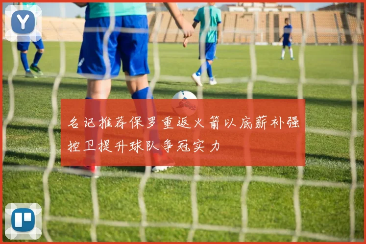 名记推荐保罗重返火箭以底薪补强控卫提升球队争冠实力
