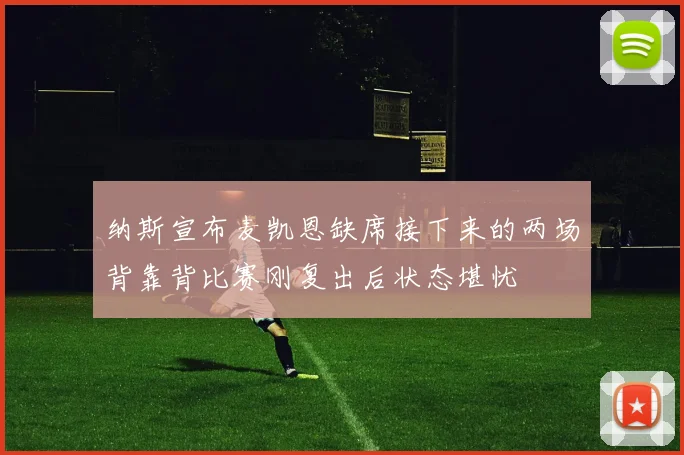 纳斯宣布麦凯恩缺席接下来的两场背靠背比赛刚复出后状态堪忧
