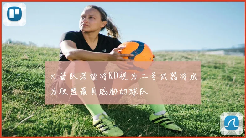 火箭队若能将KD视为二号武器将成为联盟最具威胁的球队