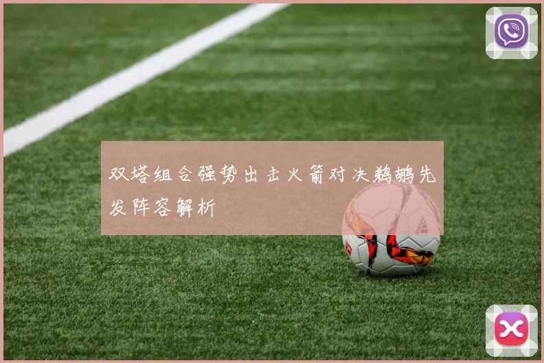 双塔组合强势出击火箭对决鹈鹕先发阵容解析
